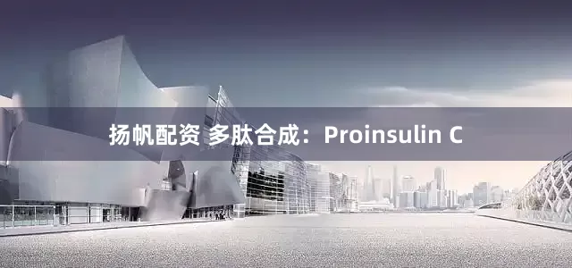 扬帆配资 多肽合成：Proinsulin C